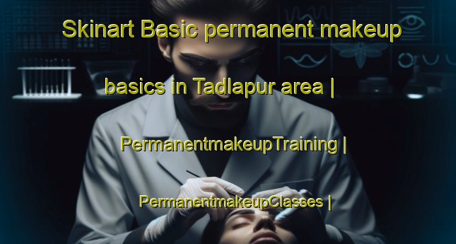 Skinart Basic permanent makeup basics in Tadlapur area | PermanentmakeupTraining | PermanentmakeupClasses | SkinartTraining-India